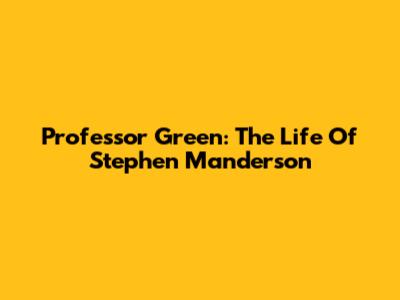 Professor Green: The Life Of Stephen Manderson