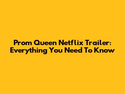 Prom Queen Netflix Trailer: Everything You Need To Know