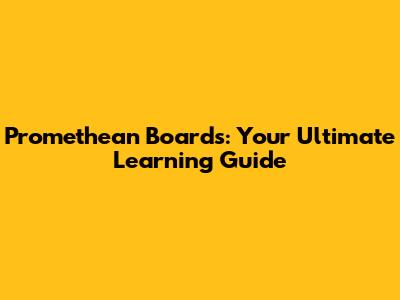 Promethean Boards: Your Ultimate Learning Guide