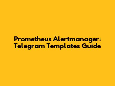 Prometheus Alertmanager: Telegram Templates Guide