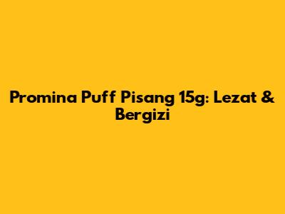 Promina Puff Pisang 15g: Lezat & Bergizi