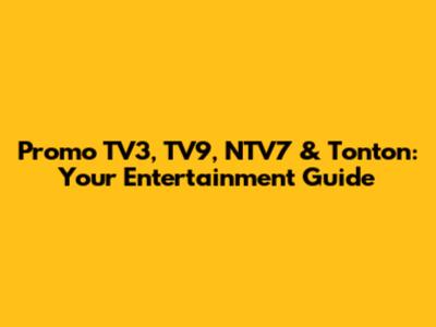 Promo TV3, TV9, NTV7 & Tonton: Your Entertainment Guide