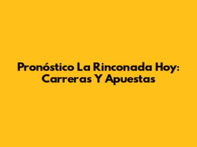 Pronóstico La Rinconada Hoy: Carreras Y Apuestas