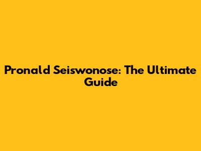 Pronald Seiswonose: The Ultimate Guide