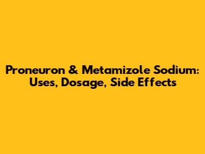 Proneuron & Metamizole Sodium: Uses, Dosage, Side Effects