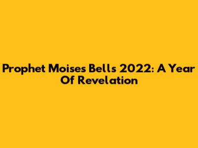 Prophet Moises Bell's 2022: A Year Of Revelation