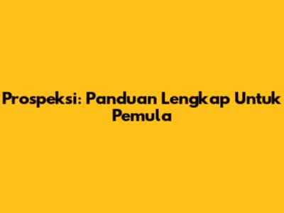 Prospeksi: Panduan Lengkap Untuk Pemula