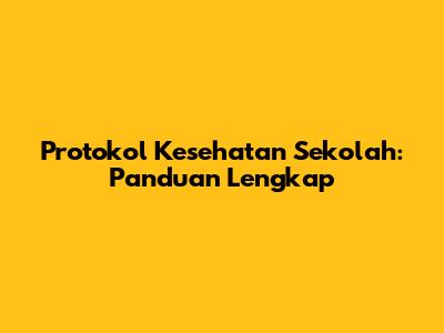 Protokol Kesehatan Sekolah: Panduan Lengkap