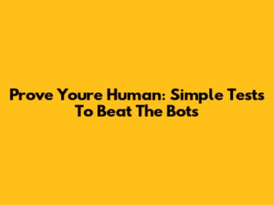 Prove You're Human: Simple Tests To Beat The Bots
