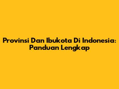 Provinsi Dan Ibukota Di Indonesia: Panduan Lengkap