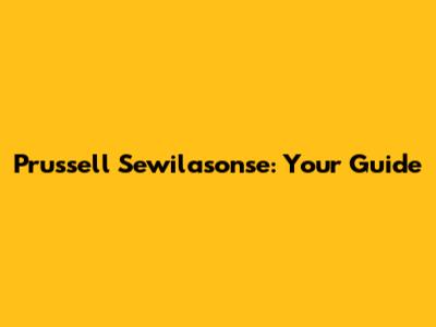Prussell Sewilasonse: Your Guide