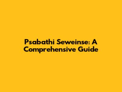 Psabathi Seweinse: A Comprehensive Guide