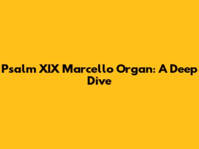 Psalm XIX Marcello Organ: A Deep Dive