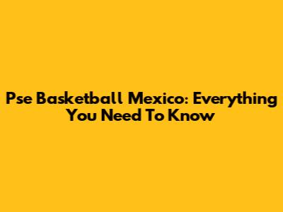 Pse Basketball Mexico: Everything You Need To Know