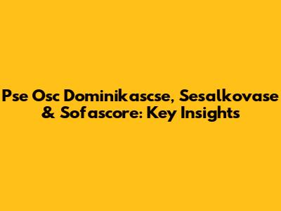 Pse Osc Dominikascse, Sesalkovase & Sofascore: Key Insights