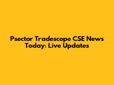 Psector Tradescope CSE News Today: Live Updates