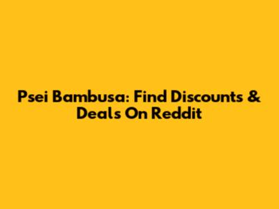 Psei Bambusa: Find Discounts & Deals On Reddit