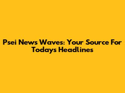 Psei News Waves: Your Source For Today's Headlines