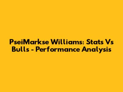 PseiMarkse Williams: Stats Vs Bulls - Performance Analysis