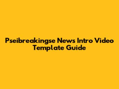 Pseibreakingse News Intro Video Template Guide