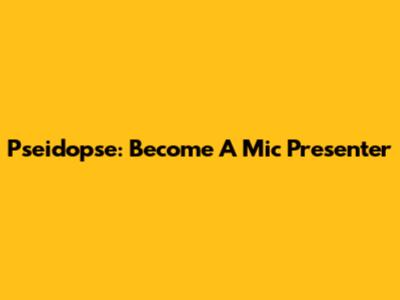 Pseidopse: Become A Mic Presenter