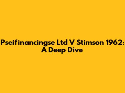 Pseifinancingse Ltd V Stimson 1962: A Deep Dive