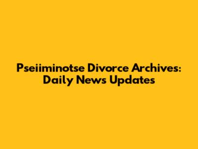 Pseiiminotse Divorce Archives: Daily News Updates