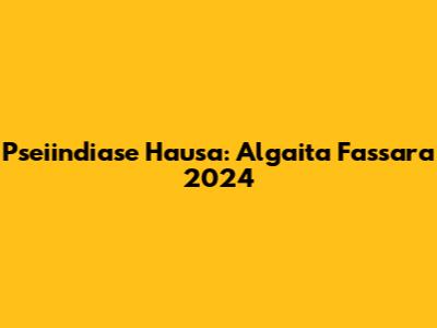 Pseiindiase Hausa: Algaita Fassara 2024