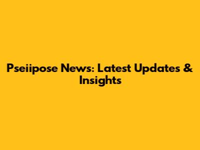 Pseiipose News: Latest Updates & Insights