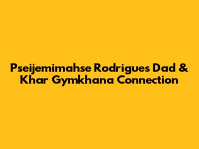 Pseijemimahse Rodrigues' Dad & Khar Gymkhana Connection