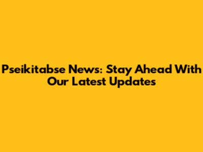 Pseikitabse News: Stay Ahead With Our Latest Updates