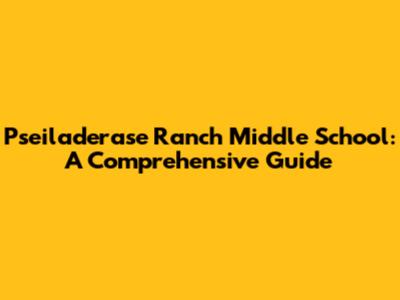 Pseiladerase Ranch Middle School: A Comprehensive Guide