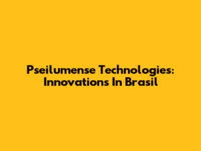 Pseilumense Technologies: Innovations In Brasil