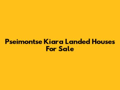 Pseimontse Kiara Landed Houses For Sale