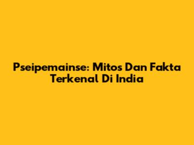 Pseipemainse: Mitos Dan Fakta Terkenal Di India