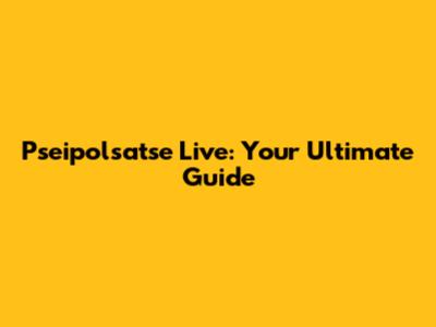 Pseipolsatse Live: Your Ultimate Guide