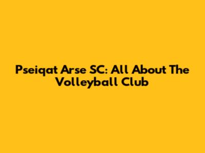 Pseiqat Arse SC: All About The Volleyball Club