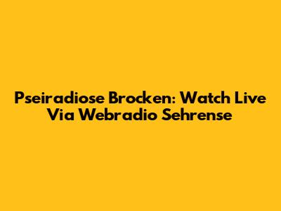 Pseiradiose Brocken: Watch Live Via Webradio Sehrense