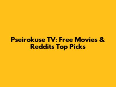 Pseirokuse TV: Free Movies & Reddit's Top Picks