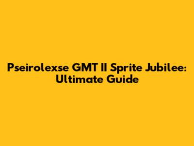 Pseirolexse GMT II Sprite Jubilee: Ultimate Guide