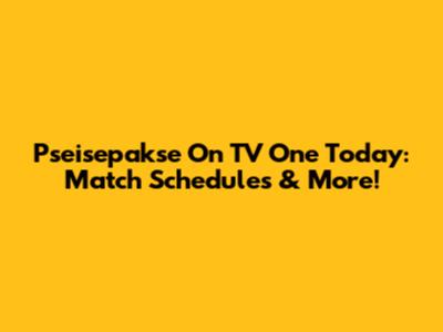 Pseisepakse On TV One Today: Match Schedules & More!