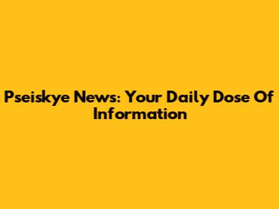 Pseiskye News: Your Daily Dose Of Information