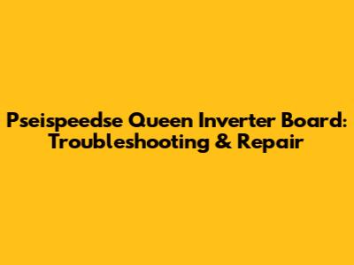 Pseispeedse Queen Inverter Board: Troubleshooting & Repair