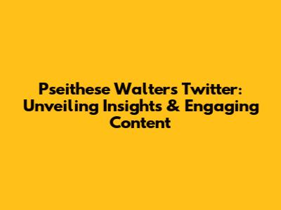 Pseithese Walters' Twitter: Unveiling Insights & Engaging Content