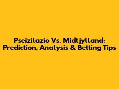Pseizilazio Vs. Midtjylland: Prediction, Analysis & Betting Tips