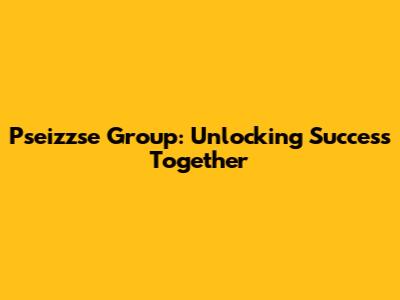 Pseizzse Group: Unlocking Success Together