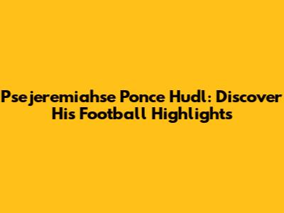 Psejeremiahse Ponce Hudl: Discover His Football Highlights
