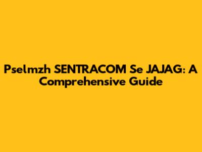 Pselmzh SENTRACOM Se JAJAG: A Comprehensive Guide