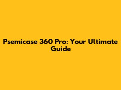 Psemicase 360 Pro: Your Ultimate Guide