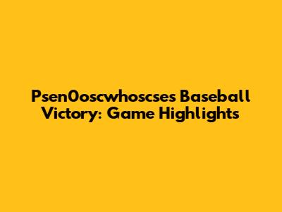 Psen0oscwhoscse's Baseball Victory: Game Highlights
